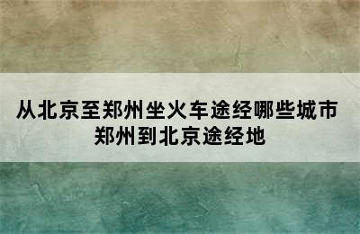 从北京至郑州坐火车途经哪些城市 郑州到北京途经地